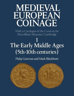 Medieval European Coinage: Volume 1, The Early Middle Ages (5th–10th Centuries) - Philip Grierson, Mark Blackburn - Libro Cambridge University Press, Medieval European Coinage | Libraccio.it