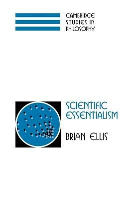 Scientific Essentialism - Brian Ellis - Libro Cambridge University Press, Cambridge Studies in Philosophy | Libraccio.it