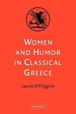 Women and Humor in Classical Greece - Laurie O'Higgins - Libro Cambridge University Press | Libraccio.it