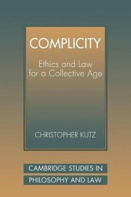 Complicity - Christopher Kutz - Libro Cambridge University Press, Cambridge Studies in Philosophy and Law | Libraccio.it