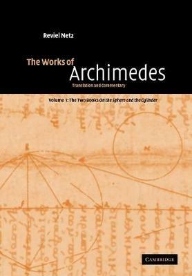The Works of Archimedes: Volume 1, The Two Books On the Sphere and the Cylinder - Archimedes - Libro Cambridge University Press | Libraccio.it