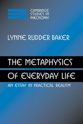 The Metaphysics of Everyday Life - Lynne Rudder Baker - Libro Cambridge University Press, Cambridge Studies in Philosophy | Libraccio.it