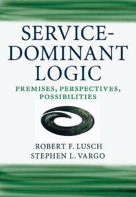 Service-Dominant Logic - Robert F. Lusch, Stephen L. Vargo - Libro Cambridge University Press | Libraccio.it