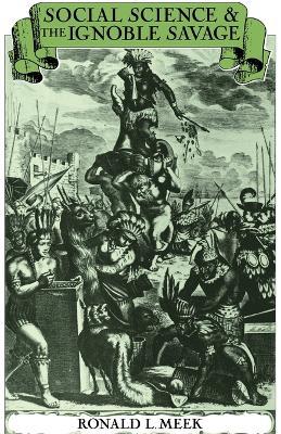 Social Science and the Ignoble Savage - Ronald L. Meek - Libro Cambridge University Press, Cambridge Studies in the History and Theory of Politics | Libraccio.it