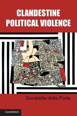 Clandestine Political Violence - Donatella della Porta - Libro Cambridge University Press, Cambridge Studies in Contentious Politics | Libraccio.it