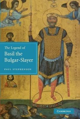 The Legend of Basil the Bulgar-Slayer - Paul Stephenson - Libro Cambridge University Press | Libraccio.it