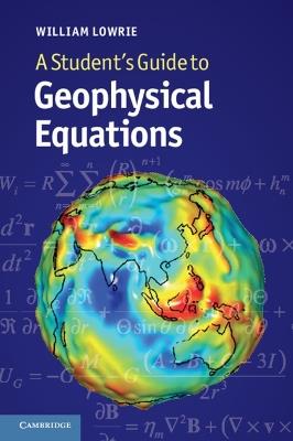 A Student's Guide to Geophysical Equations - William Lowrie - Libro Cambridge University Press | Libraccio.it