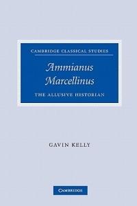Ammianus Marcellinus - Gavin Kelly - Libro Cambridge University Press, Cambridge Classical Studies | Libraccio.it