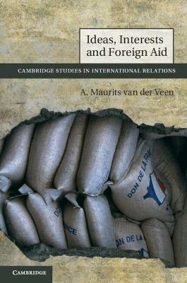 Ideas, Interests and Foreign Aid - A. Maurits van der Veen - Libro Cambridge University Press, Cambridge Studies in International Relations | Libraccio.it