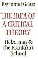 The Idea of a Critical Theory - Raymond Geuss - Libro Cambridge University Press, Modern European Philosophy | Libraccio.it