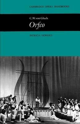 C. W. von Gluck: Orfeo - Patricia Howard - Libro Cambridge University Press, Cambridge Opera Handbooks | Libraccio.it