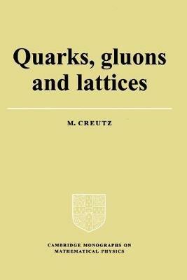 Quarks, Gluons and Lattices - Michael Creutz - Libro Cambridge University Press, Cambridge Monographs on Mathematical Physics | Libraccio.it