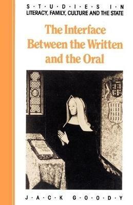 The Interface between the Written and the Oral - Jack Goody - Libro Cambridge University Press, Studies in Literacy, the Family, Culture and the State | Libraccio.it