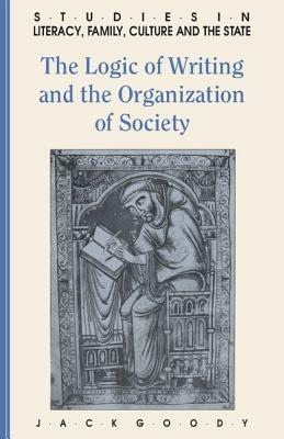 The Logic of Writing and the Organization of Society - Jack Goody - Libro Cambridge University Press, Studies in Literacy, the Family, Culture and the State | Libraccio.it