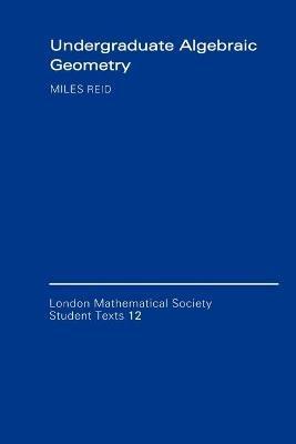 Undergraduate Algebraic Geometry - Miles Reid - Libro Cambridge University Press, London Mathematical Society Student Texts | Libraccio.it