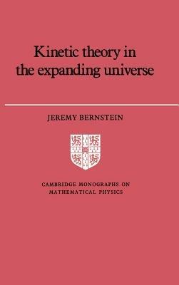 Kinetic Theory in the Expanding Universe - Jeremy Bernstein - Libro Cambridge University Press, Cambridge Monographs on Mathematical Physics | Libraccio.it