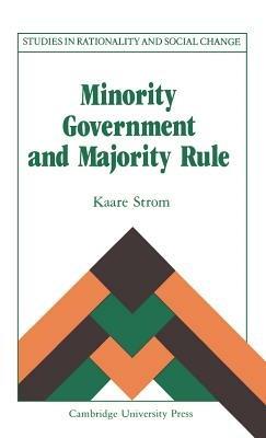 Minority Government and Majority Rule - Kaare Strøm - Libro Cambridge University Press, Studies in Rationality and Social Change | Libraccio.it