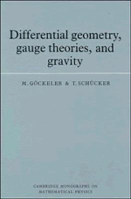 Differential Geometry, Gauge Theories, and Gravity - M. Göckeler, T. Schücker - Libro Cambridge University Press, Cambridge Monographs on Mathematical Physics | Libraccio.it