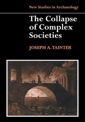 The Collapse of Complex Societies - Joseph Tainter - Libro Cambridge University Press, New Studies in Archaeology | Libraccio.it