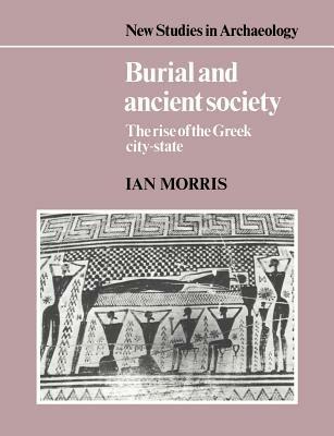 Burial and Ancient Society - Ian Morris - Libro Cambridge University Press, New Studies in Archaeology | Libraccio.it