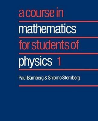 A Course in Mathematics for Students of Physics: Volume 1 - Paul Bamberg, Shlomo Sternberg - Libro Cambridge University Press | Libraccio.it
