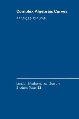Complex Algebraic Curves - Frances Kirwan - Libro Cambridge University Press, London Mathematical Society Student Texts | Libraccio.it