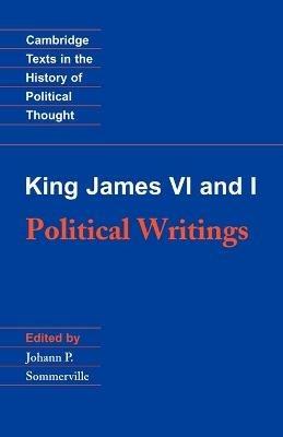 King James VI and I: Political Writings - King James VI and I - Libro Cambridge University Press, Cambridge Texts in the History of Political Thought | Libraccio.it