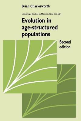 Evolution in Age-Structured Populations - Brian Charlesworth - Libro Cambridge University Press, Cambridge Studies in Mathematical Biology | Libraccio.it