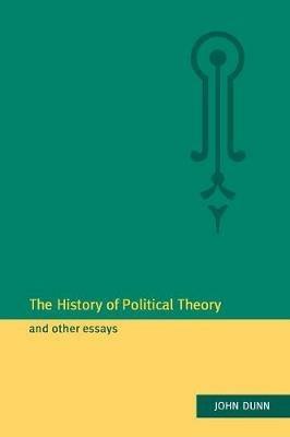 The History of Political Theory and Other Essays - John Dunn - Libro Cambridge University Press | Libraccio.it
