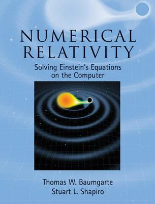 Numerical Relativity - Thomas W. Baumgarte, Stuart L. Shapiro - Libro Cambridge University Press | Libraccio.it