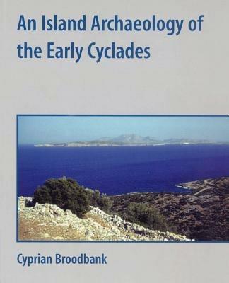 An Island Archaeology of the Early Cyclades - Cyprian Broodbank - Libro Cambridge University Press | Libraccio.it