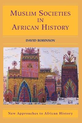 Muslim Societies in African History - David Robinson - Libro Cambridge University Press, New Approaches to African History | Libraccio.it