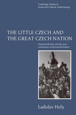 The Little Czech and the Great Czech Nation - Ladislav Holy - Libro Cambridge University Press, Cambridge Studies in Social and Cultural Anthropology | Libraccio.it