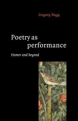 Poetry as Performance - Gregory Nagy - Libro Cambridge University Press | Libraccio.it