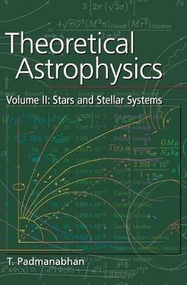 Theoretical Astrophysics: Volume 2, Stars and Stellar Systems - T. Padmanabhan - Libro Cambridge University Press | Libraccio.it