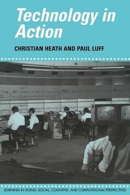 Technology in Action - Christian Heath, Paul Luff - Libro Cambridge University Press, Learning in Doing: Social, Cognitive and Computational Perspectives | Libraccio.it