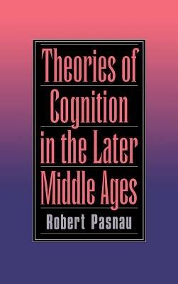 Theories of Cognition in the Later Middle Ages - Robert Pasnau - Libro Cambridge University Press | Libraccio.it