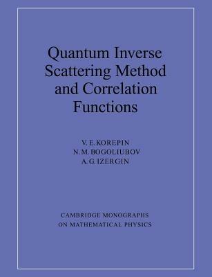 Quantum Inverse Scattering Method and Correlation Functions - V. E. Korepin, N. M. Bogoliubov, A. G. Izergin - Libro Cambridge University Press, Cambridge Monographs on Mathematical Physics | Libraccio.it