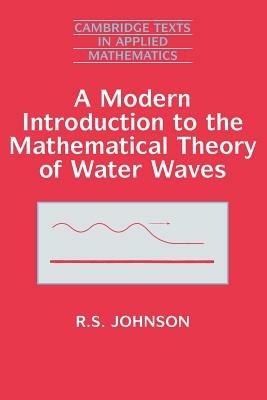 A Modern Introduction to the Mathematical Theory of Water Waves - R. S. Johnson - Libro Cambridge University Press, Cambridge Texts in Applied Mathematics | Libraccio.it