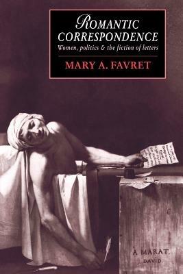 Romantic Correspondence - Mary A. Favret - Libro Cambridge University Press, Cambridge Studies in Romanticism | Libraccio.it