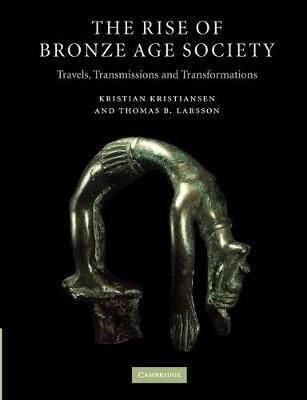 The Rise of Bronze Age Society - Kristian Kristiansen, Thomas B. Larsson - Libro Cambridge University Press | Libraccio.it