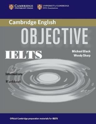 Objective IELTS. Intermediate. Workbook without answers. Per le Scuole superiori. - Annette Capel, Wendy Sharp, Micheal Black - Libro Cambridge 2009 | Libraccio.it