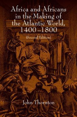 Africa and Africans in the Making of the Atlantic World, 1400–1800 - John Thornton - Libro Cambridge University Press, Studies in Comparative World History | Libraccio.it