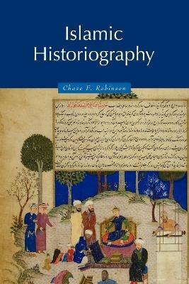 Islamic Historiography - Chase F. Robinson - Libro Cambridge University Press, Themes in Islamic History | Libraccio.it