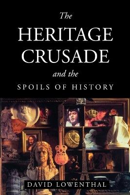 The Heritage Crusade and the Spoils of History - David Lowenthal - Libro Cambridge University Press | Libraccio.it