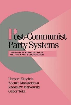 Post-Communist Party Systems - Herbert Kitschelt, Zdenka Mansfeldova, Radoslaw Markowski - Libro Cambridge University Press, Cambridge Studies in Comparative Politics | Libraccio.it