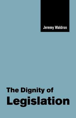 The Dignity of Legislation - Jeremy Waldron - Libro Cambridge University Press, The Seeley Lectures | Libraccio.it