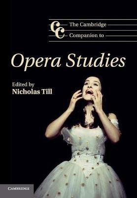 The Cambridge Companion to Opera Studies  - Libro Cambridge University Press, Cambridge Companions to Music | Libraccio.it