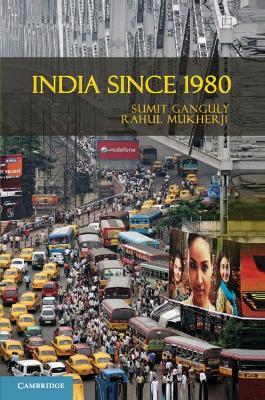 India Since 1980 - Sumit Ganguly, Rahul Mukherji - Libro Cambridge University Press, The World Since 1980 | Libraccio.it