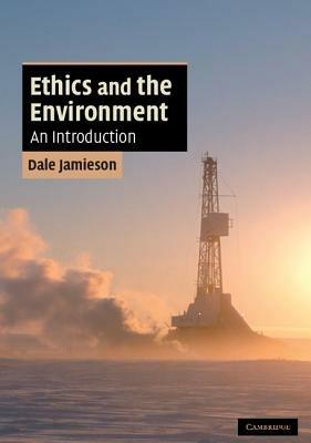 Ethics and the Environment - Dale Jamieson - Libro Cambridge University Press, Cambridge Applied Ethics | Libraccio.it